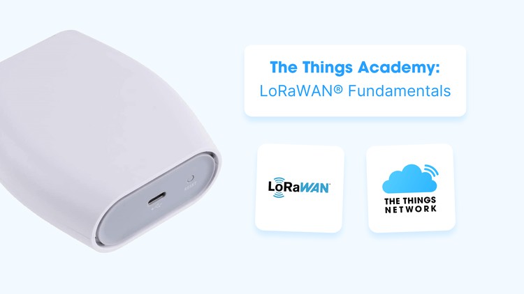 The Things Academy: Understand LoRaWAN ® Fundamentals