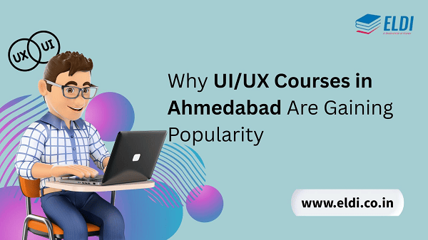 Why UI/UX Courses in Ahmedabad Are Gaining Popularity