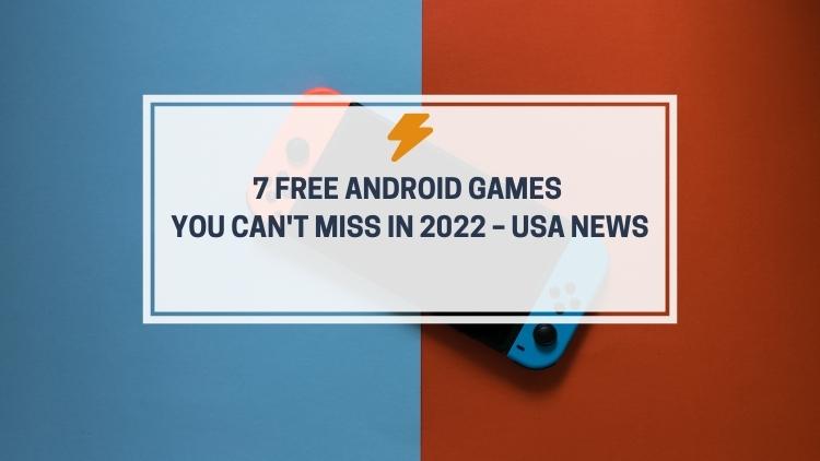 7 Free Android Games You Can't Miss in 2022 – USA News