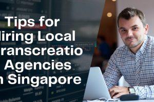 5 Tips for Hiring Local Transcreation Agencies in Singapore